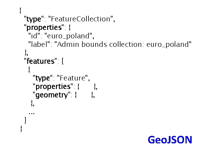 { } "type": "Feature. Collection", "properties": { "id": "euro_poland", "label": "Admin bounds collection: euro_poland"