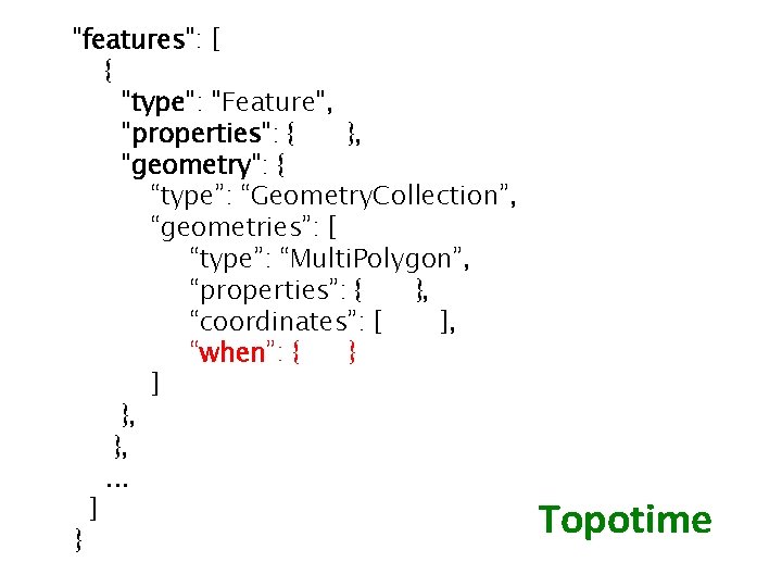 "features": [ { "type": "Feature", "properties": { }, "geometry": { “type”: “Geometry. Collection”, “geometries”: