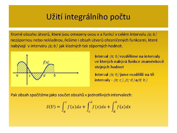 Užití integrálního počtu • Interval a; b rozdělíme na intervaly ve kterých nabývá funkce