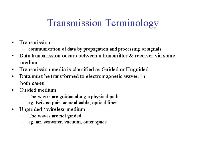Transmission Terminology • Transmission – communication of data by propagation and processing of signals