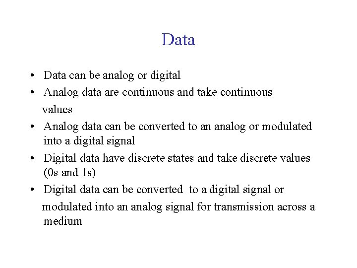 Data • Data can be analog or digital • Analog data are continuous and