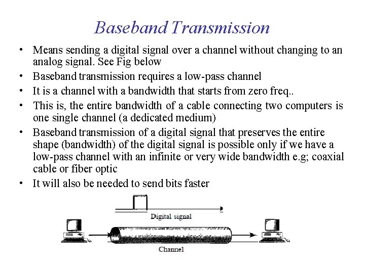 Baseband Transmission • Means sending a digital signal over a channel without changing to