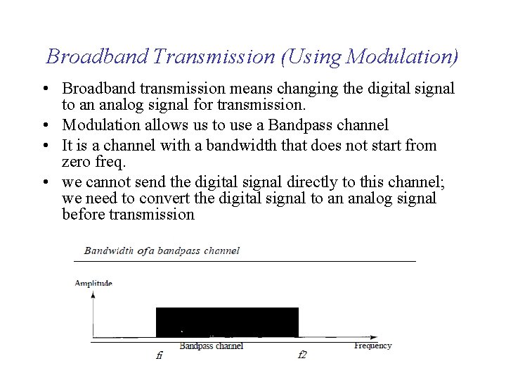 Broadband Transmission (Using Modulation) • Broadband transmission means changing the digital signal to an