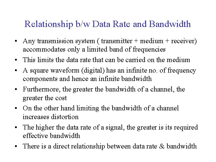 Relationship b/w Data Rate and Bandwidth • Any transmission system ( transmitter + medium