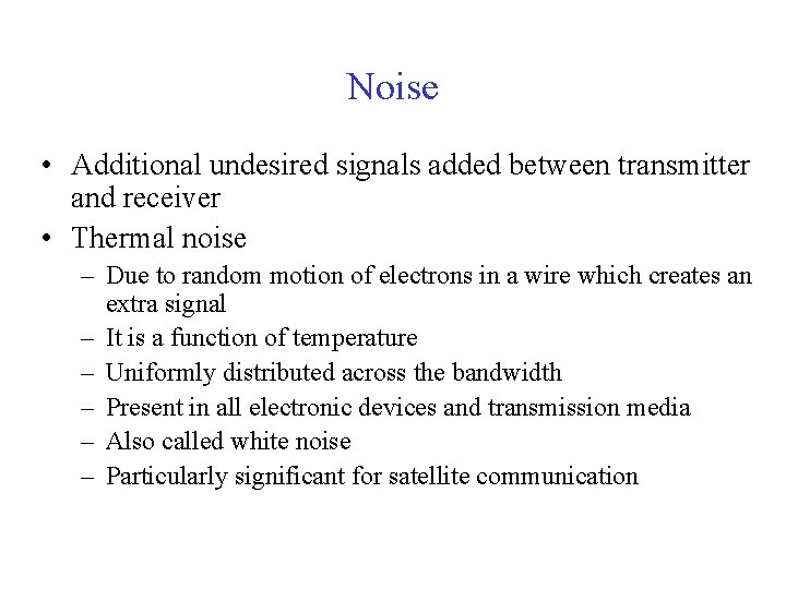 Noise • Additional undesired signals added between transmitter and receiver • Thermal noise –