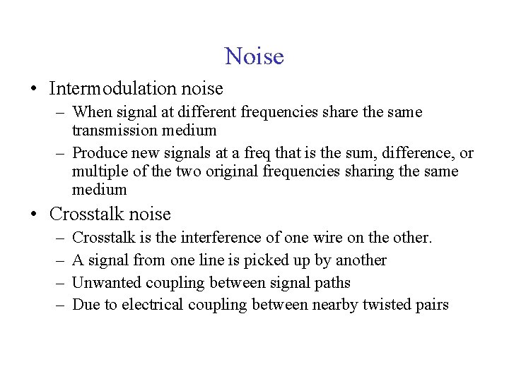 Noise • Intermodulation noise – When signal at different frequencies share the same transmission