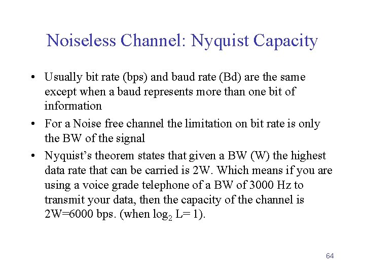 Noiseless Channel: Nyquist Capacity • Usually bit rate (bps) and baud rate (Bd) are