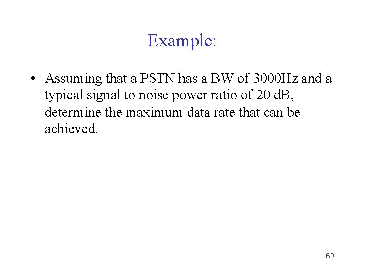 Example: • Assuming that a PSTN has a BW of 3000 Hz and a