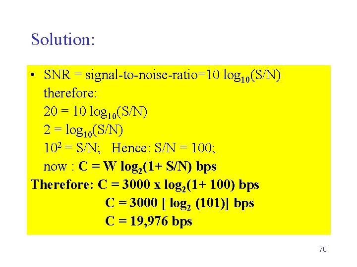 Solution: • SNR = signal-to-noise-ratio=10 log 10(S/N) therefore: 20 = 10 log 10(S/N) 2