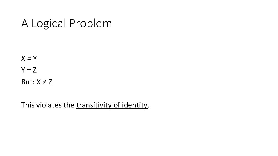 A Logical Problem X=Y Y=Z But: X ≠ Z This violates the transitivity of