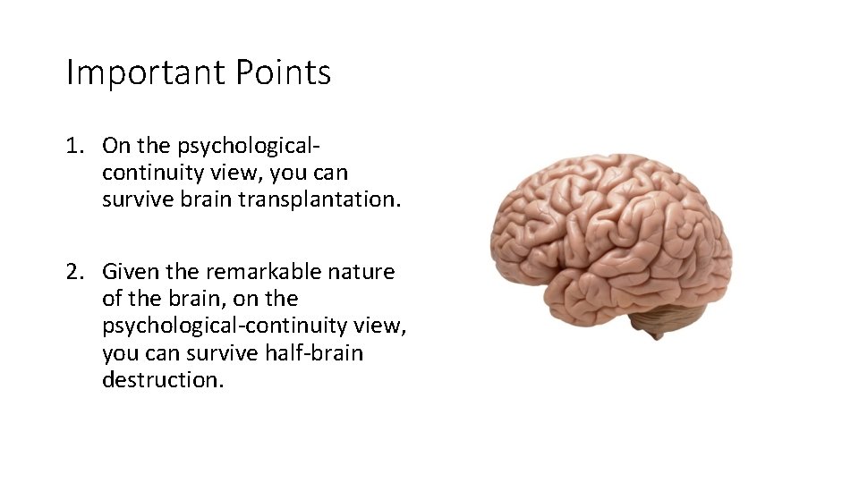 Important Points 1. On the psychologicalcontinuity view, you can survive brain transplantation. 2. Given