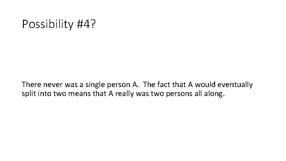 Possibility #4? There never was a single person A. The fact that A would