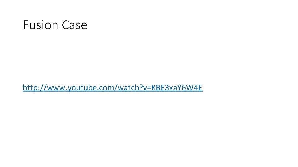 Fusion Case http: //www. youtube. com/watch? v=KBE 3 xa. Y 6 W 4 E