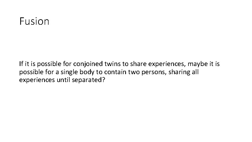 Fusion If it is possible for conjoined twins to share experiences, maybe it is