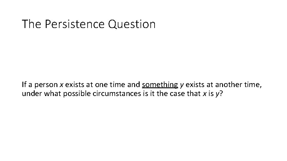 The Persistence Question If a person x exists at one time and something y