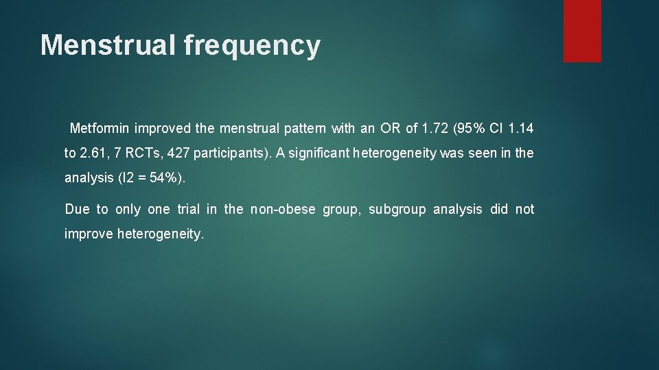 Menstrual frequency Metformin improved the menstrual pattern with an OR of 1. 72 (95%
