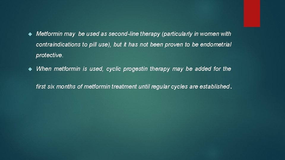  Metformin may be used as second-line therapy (particularly in women with contraindications to