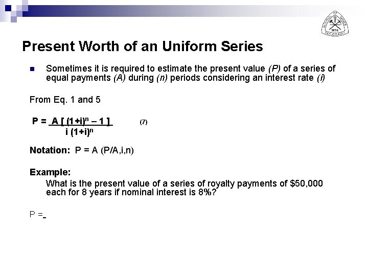 Present Worth of an Uniform Series n Sometimes it is required to estimate the