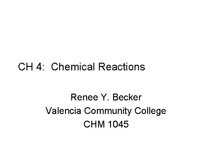 CH 4: Chemical Reactions Renee Y. Becker Valencia Community College CHM 1045 