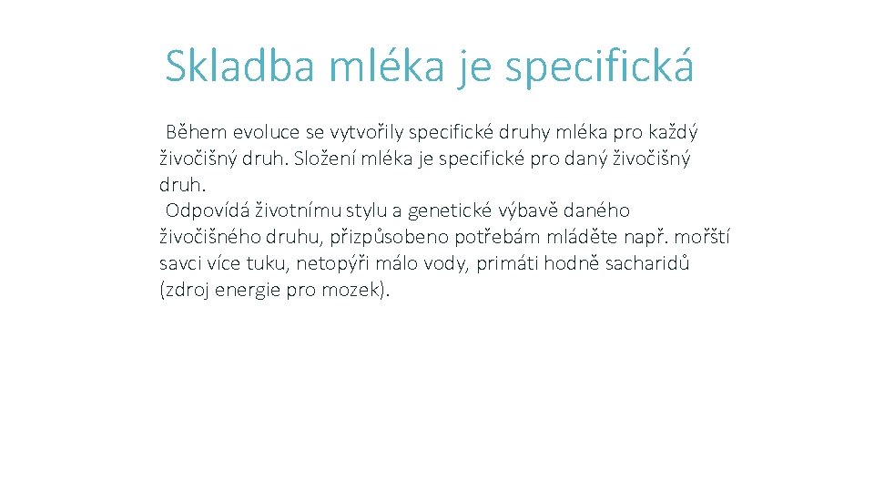 Skladba mléka je specifická Během evoluce se vytvořily specifické druhy mléka pro každý živočišný Skladba mléka je specifická Během evoluce se vytvořily specifické druhy mléka pro každý živočišný