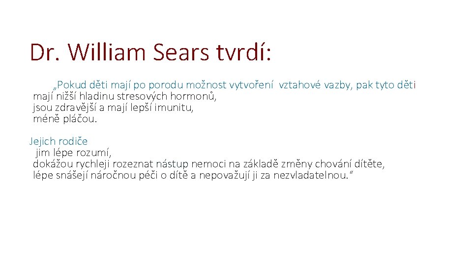 Dr. William Sears tvrdí: „Pokud děti mají po porodu možnost vytvoření vztahové vazby, pak