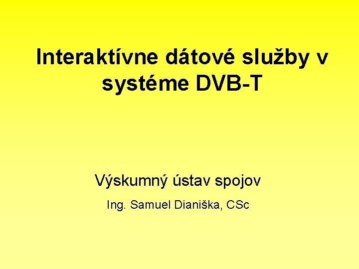 Interaktívne dátové služby v systéme DVB-T Výskumný ústav spojov Ing. Samuel Dianiška, CSc 