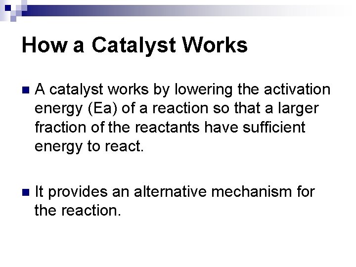 How a Catalyst Works n A catalyst works by lowering the activation energy (Ea) How a Catalyst Works n A catalyst works by lowering the activation energy (Ea)