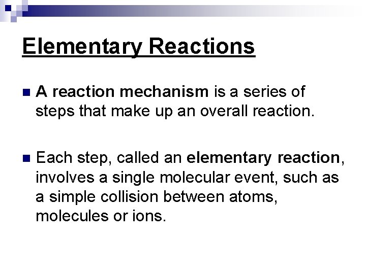 Elementary Reactions n A reaction mechanism is a series of steps that make up Elementary Reactions n A reaction mechanism is a series of steps that make up
