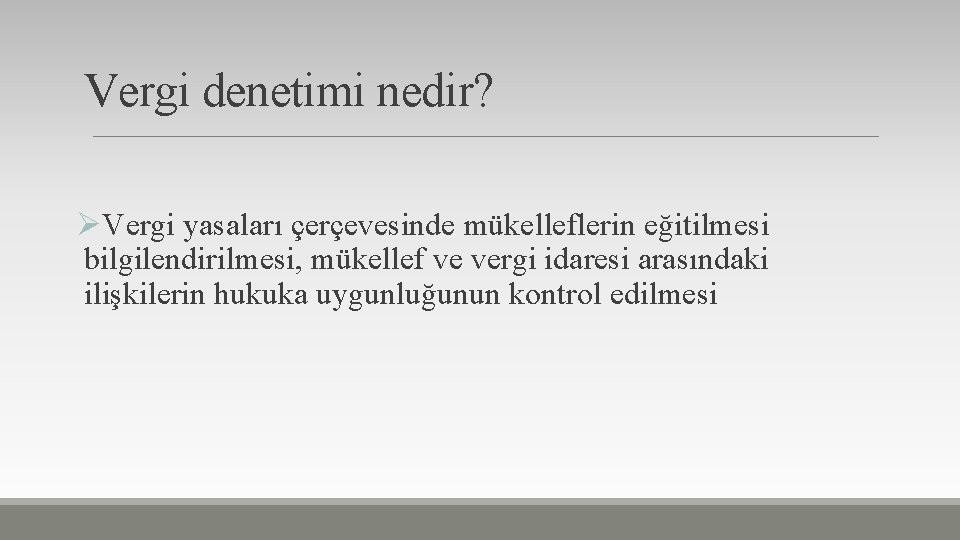 Vergi denetimi nedir? ØVergi yasaları çerçevesinde mükelleflerin eğitilmesi bilgilendirilmesi, mükellef ve vergi idaresi arasındaki