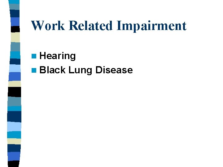 Work Related Impairment n Hearing n Black Lung Disease 