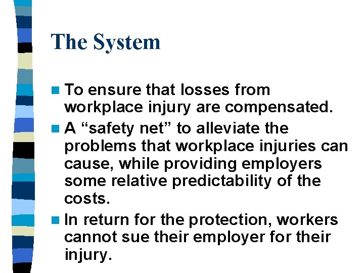 The System n To ensure that losses from workplace injury are compensated. n A