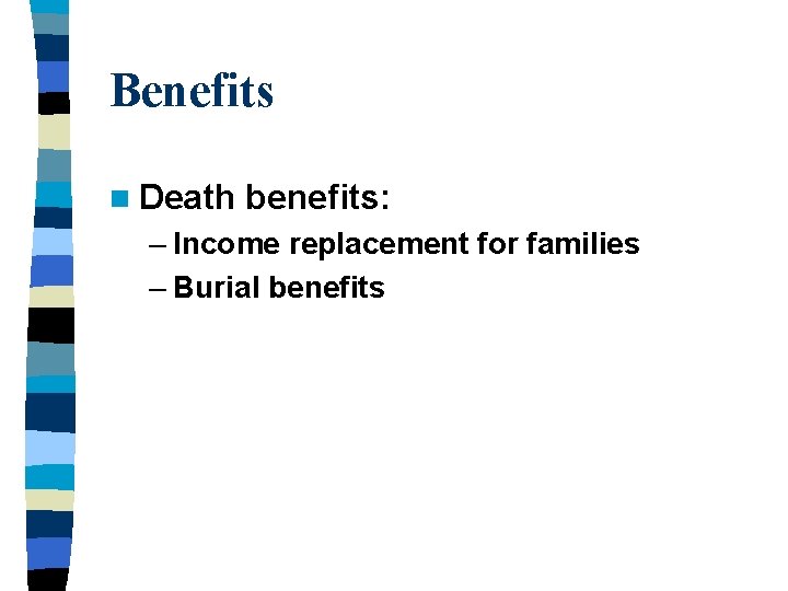 Benefits n Death benefits: – Income replacement for families – Burial benefits 