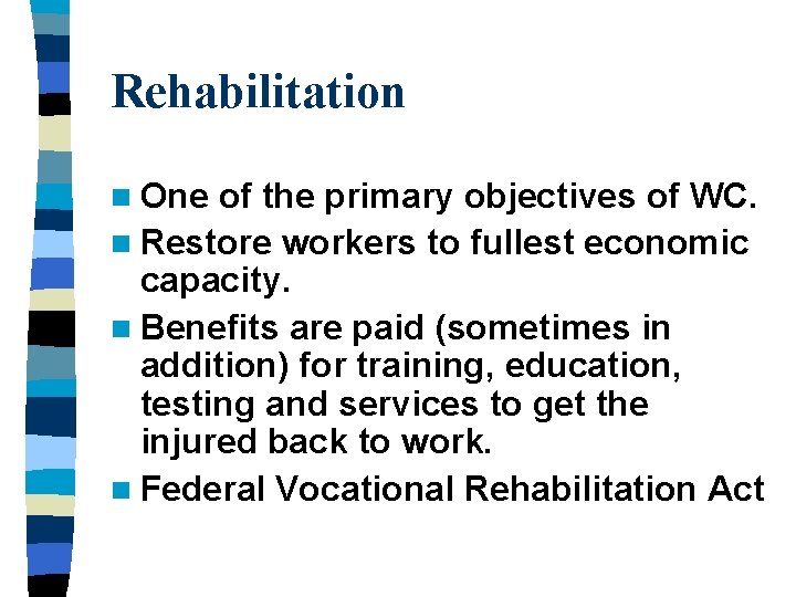 Rehabilitation n One of the primary objectives of WC. n Restore workers to fullest