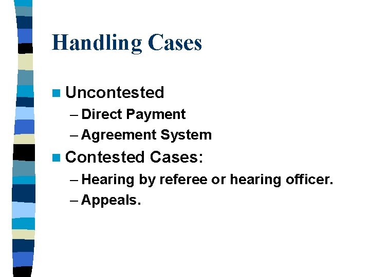 Handling Cases n Uncontested – Direct Payment – Agreement System n Contested Cases: –
