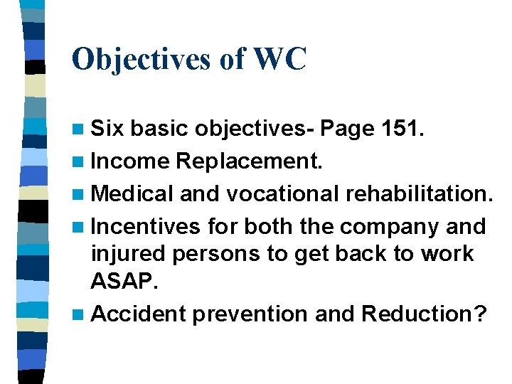 Objectives of WC n Six basic objectives- Page 151. n Income Replacement. n Medical