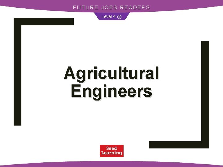 FUTURE JOBS READERS Level 4 -④ Agricultural Engineers 