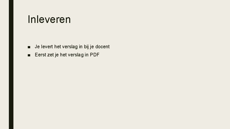 Inleveren ■ Je levert het verslag in bij je docent ■ Eerst zet je