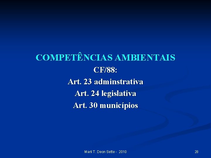 COMPETÊNCIAS AMBIENTAIS CF/88: Art. 23 adminstrativa Art. 24 legislativa Art. 30 municípios Marli T.