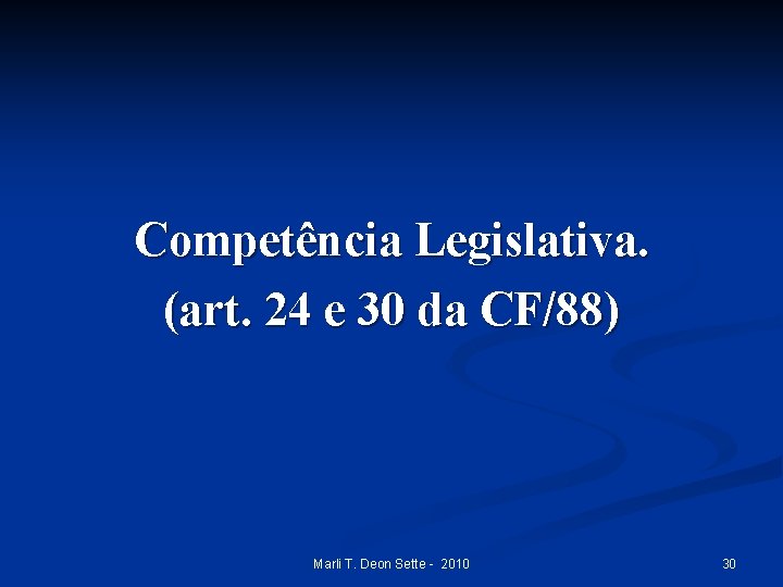 Competência Legislativa. (art. 24 e 30 da CF/88) Marli T. Deon Sette - 2010