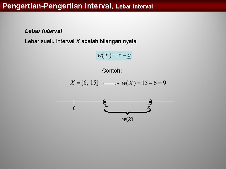 Pengertian-Pengertian Interval, Lebar Interval Lebar suatu interval X adalah bilangan nyata Contoh: ( 0