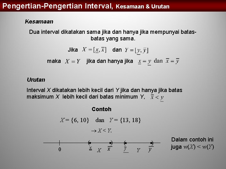 Pengertian-Pengertian Interval, Kesamaan & Urutan Kesamaan Dua interval dikatakan sama jika dan hanya jika