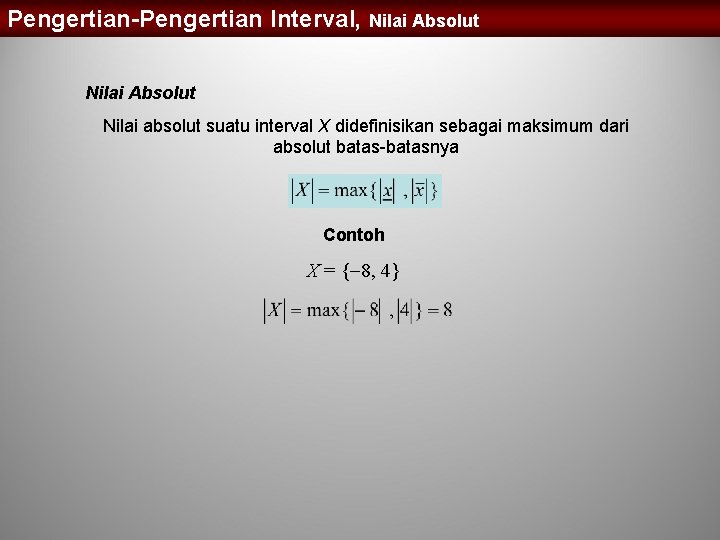 Pengertian-Pengertian Interval, Nilai Absolut Nilai absolut suatu interval X didefinisikan sebagai maksimum dari absolut