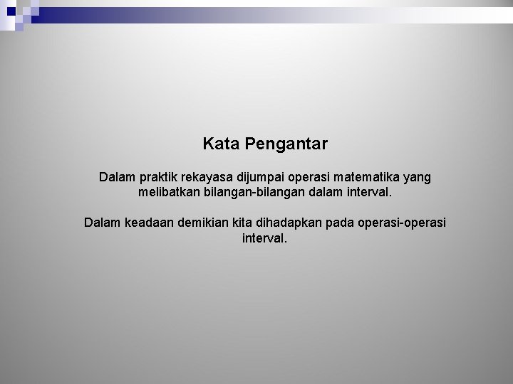 Kata Pengantar Dalam praktik rekayasa dijumpai operasi matematika yang melibatkan bilangan-bilangan dalam interval. Dalam