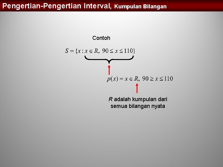 Pengertian-Pengertian Interval, Kumpulan Bilangan Contoh R adalah kumpulan dari semua bilangan nyata 