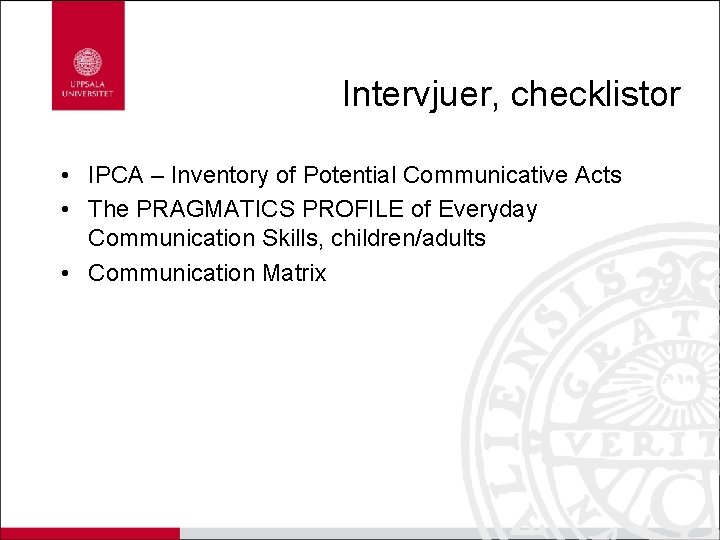Intervjuer, checklistor • IPCA – Inventory of Potential Communicative Acts • The PRAGMATICS PROFILE