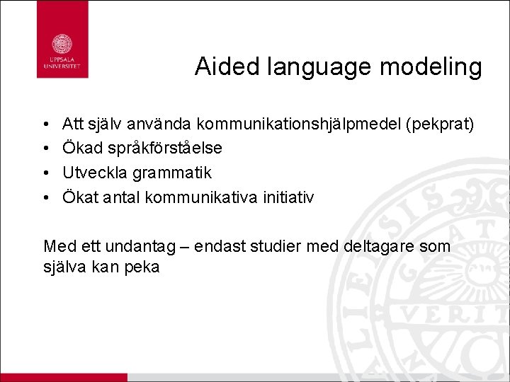Aided language modeling • • Att själv använda kommunikationshjälpmedel (pekprat) Ökad språkförståelse Utveckla grammatik