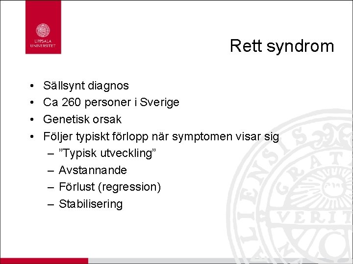 Rett syndrom • • Sällsynt diagnos Ca 260 personer i Sverige Genetisk orsak Följer