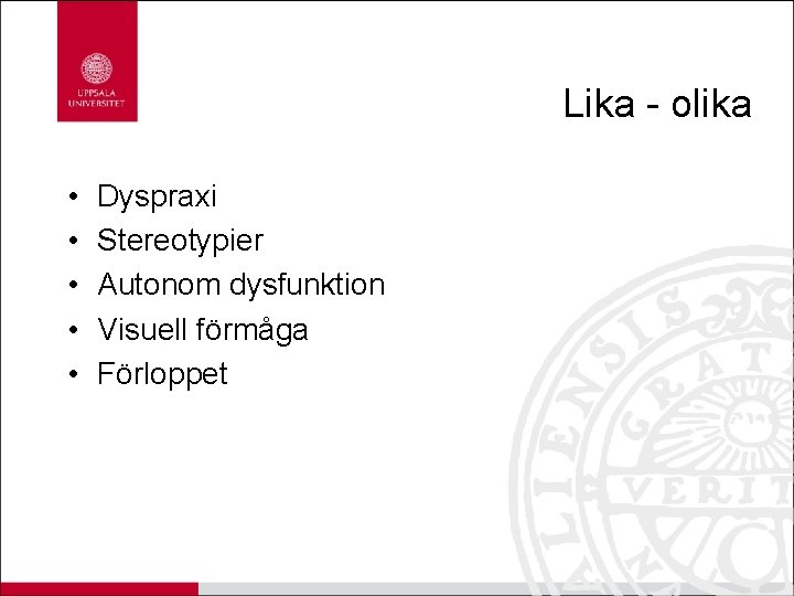 Lika - olika • • • Dyspraxi Stereotypier Autonom dysfunktion Visuell förmåga Förloppet 