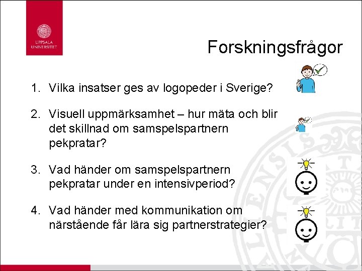 Forskningsfrågor 1. Vilka insatser ges av logopeder i Sverige? 2. Visuell uppmärksamhet – hur