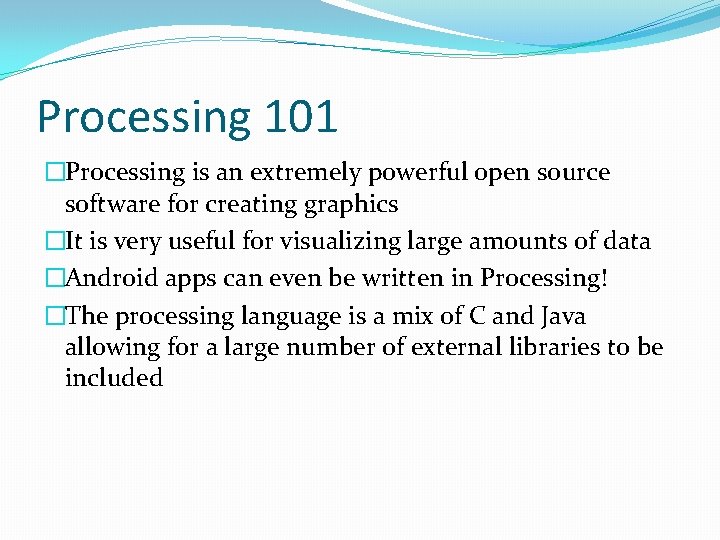 Processing 101 �Processing is an extremely powerful open source software for creating graphics �It